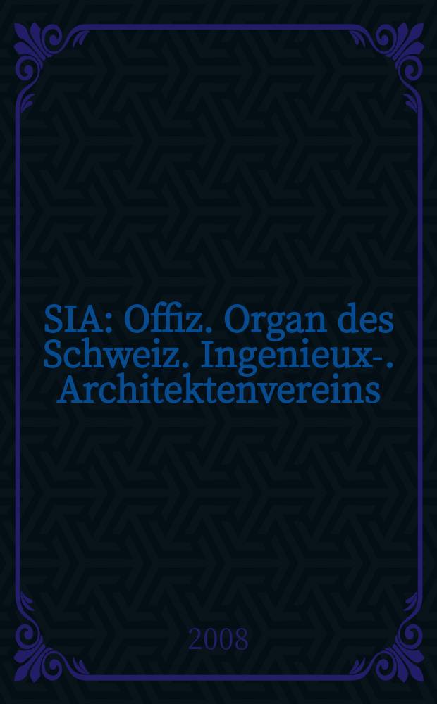 SIA : Offiz. Organ [des] Schweiz. Ingenieux -u. Architektenvereins (SIA), Ges. ehemaliger Studierender der ETH Zürich (GEP), Schweiz Vereinig. beratender Ingenieure (USIC). 2008, № 9