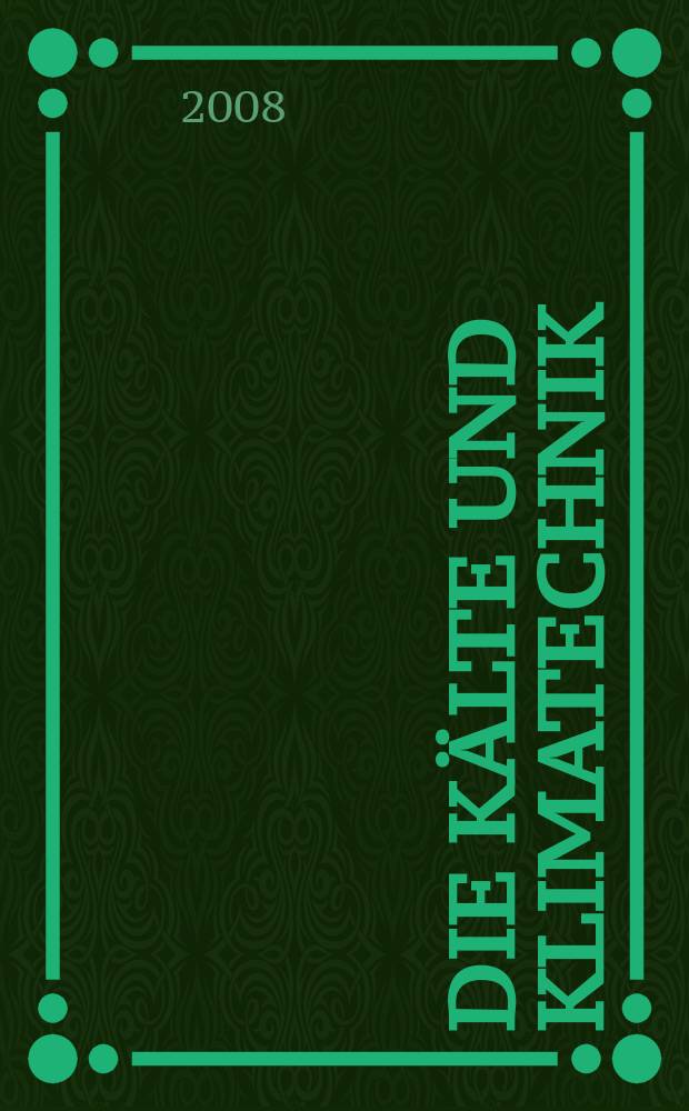 Die Kälte und Klimatechnik : Intern. Fachorgan für Kälte - Erzeugung, Klimatisieren, Kryotechnik. Jg. 61 2008, № 4