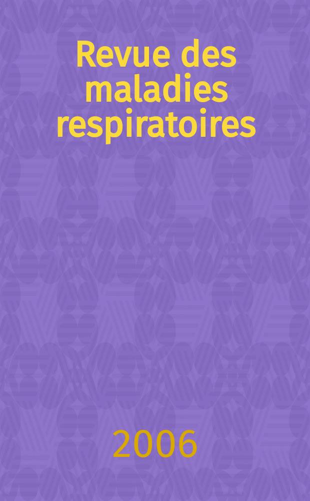 Revue des maladies respiratoires : Organe offic. de la Soc. de pneumologie de langue fr. 2006 к vol.23 no sp&eacute;c.