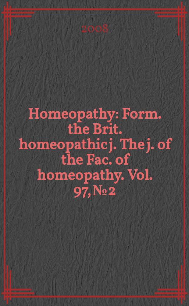 Homeopathy : Form. the Brit. homeopathic j. The j. of the Fac. of homeopathy. Vol. 97, № 2