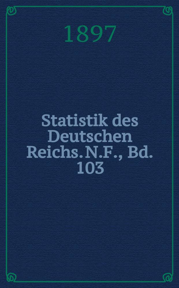 Statistik des Deutschen Reichs. N.F., Bd. 103 : Berufs- und Gewerbez&auml;hlung vom 14. Juni 1895 = Профессиональная статистика Рейха в целых числах