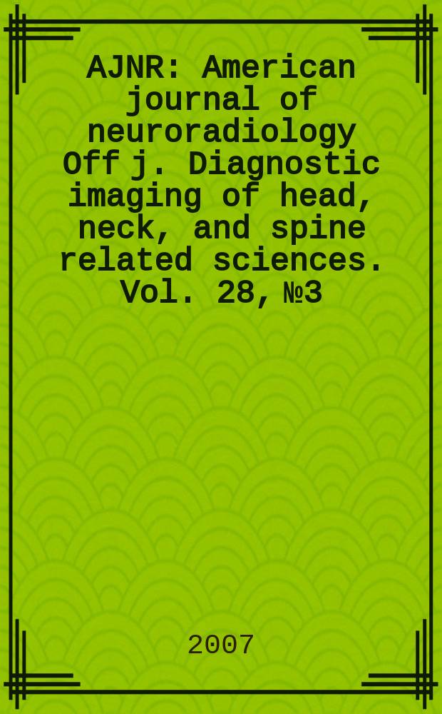 AJNR : American journal of neuroradiology Off j. Diagnostic imaging of head, neck, and spine related sciences. Vol. 28, № 3