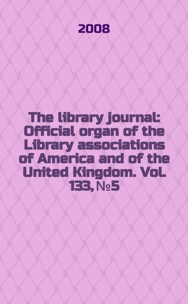 The library journal : Official organ of the Library associations of America and of the United Kingdom. Vol. 133, № 5