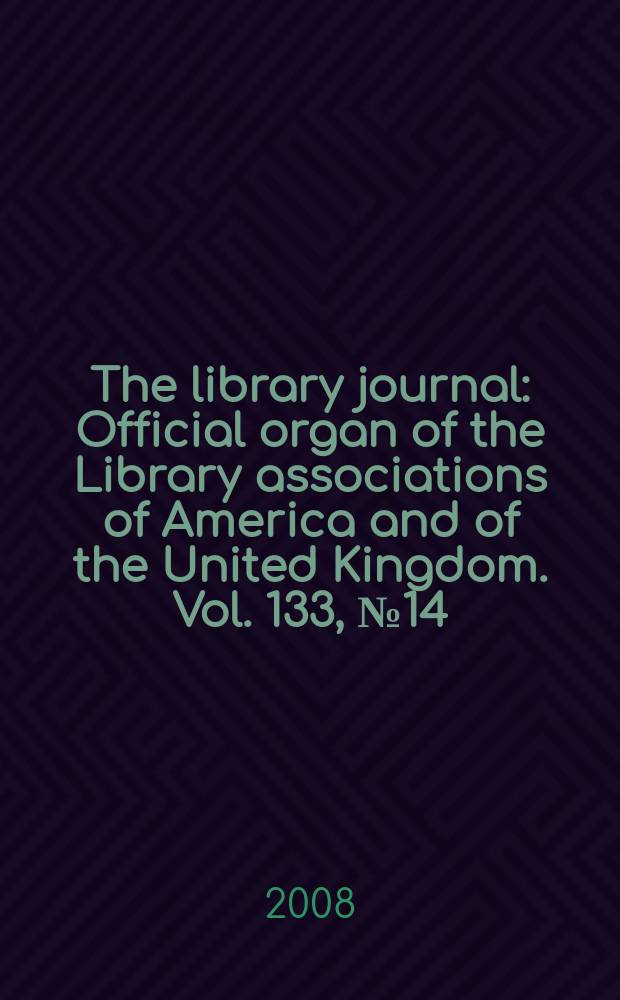The library journal : Official organ of the Library associations of America and of the United Kingdom. Vol. 133, № 14