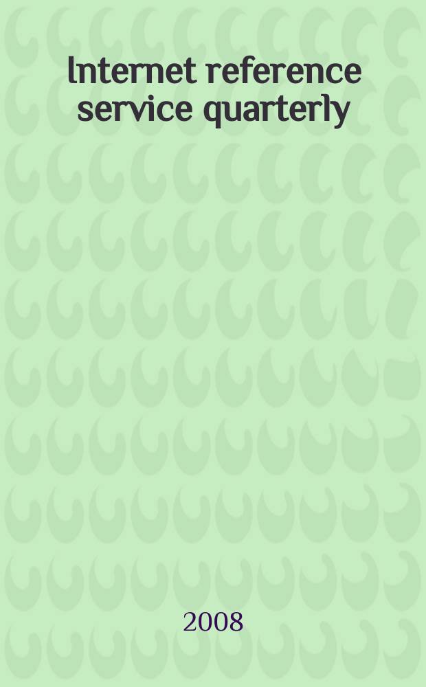 Internet reference service quarterly : A j. of innovative inform. practice, technologies & resources. Vol. 13, № 4