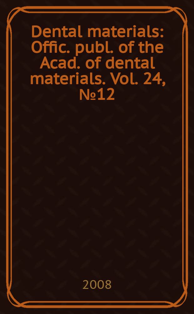 Dental materials : Offic. publ. of the Acad. of dental materials. Vol. 24, № 12