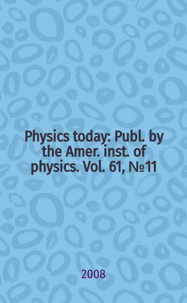 Physics today : Publ. by the Amer. inst. of physics. Vol. 61, № 11