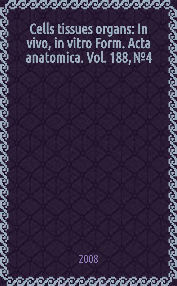 Cells tissues organs : In vivo, in vitro Form. Acta anatomica. Vol. 188, № 4