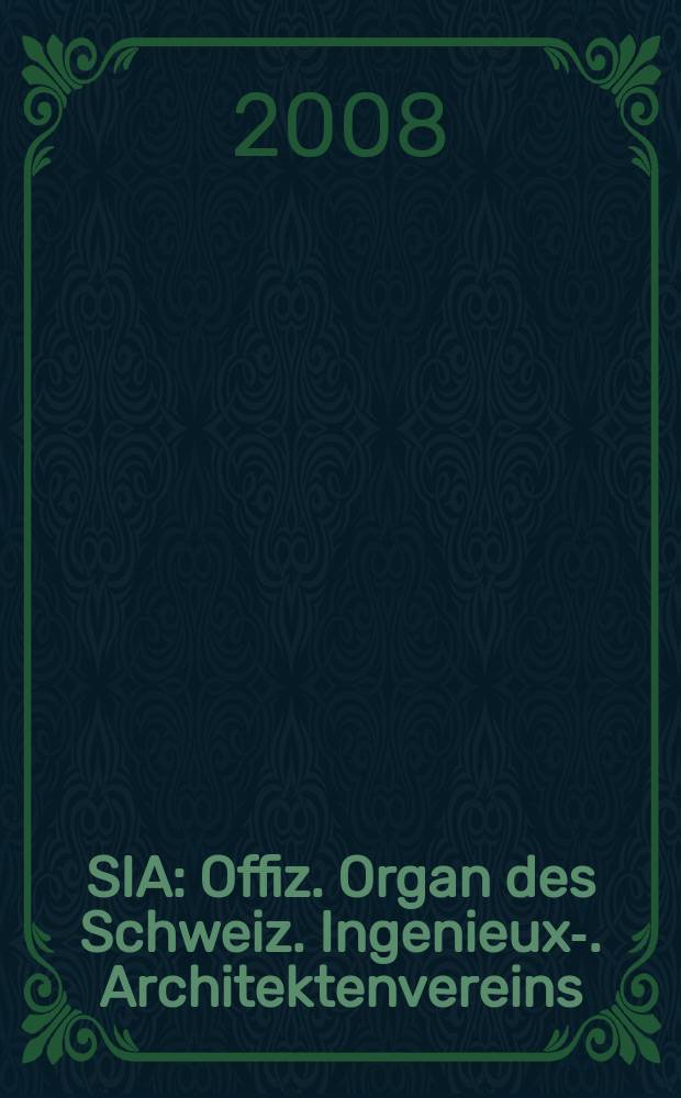 SIA : Offiz. Organ [des] Schweiz. Ingenieux -u. Architektenvereins (SIA), Ges. ehemaliger Studierender der ETH Zürich (GEP), Schweiz Vereinig. beratender Ingenieure (USIC). 2008, № 45