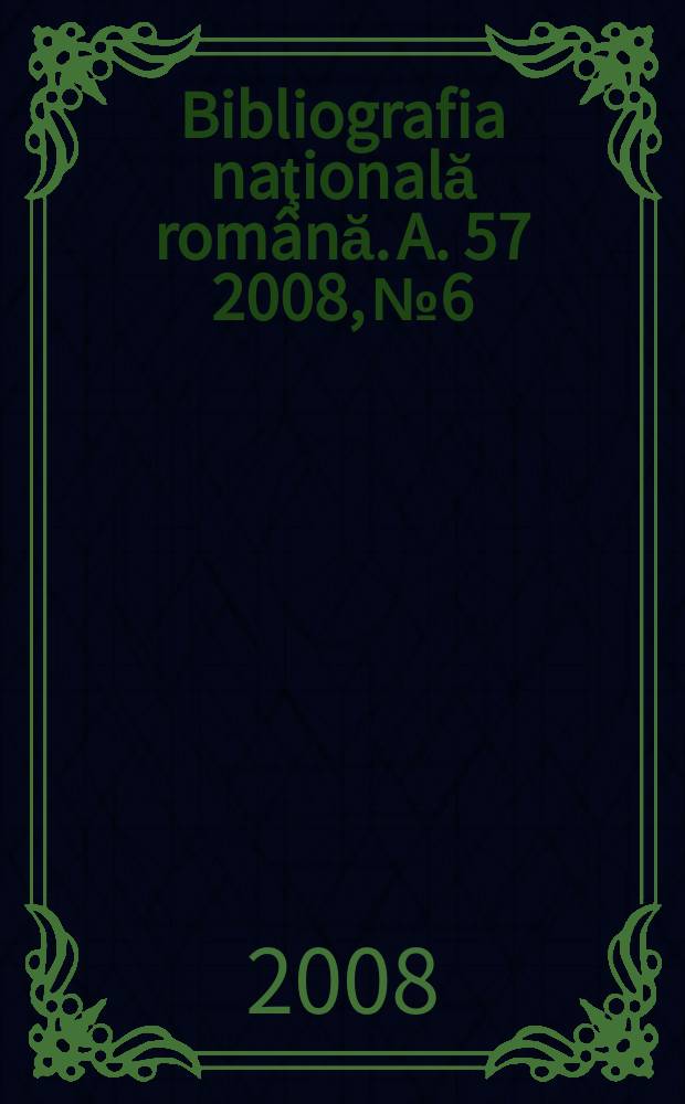 Bibliografia naţională română. A. 57 2008, № 6