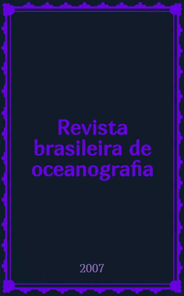 Revista brasileira de oceanografia : Rev. ... destinada a publ. trab. originais que tratem de oceanografia e ciências correlatos Confin de Bol. do Inst. oceanográfico. Vol. 55, № 3
