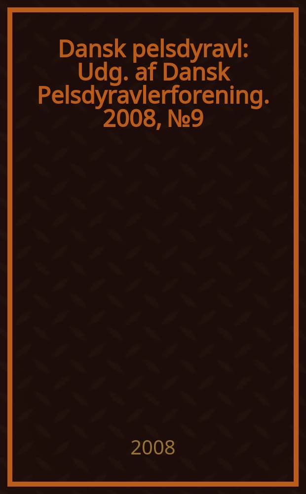 Dansk pelsdyravl : Udg. af Dansk Pelsdyravlerforening. 2008, № 9
