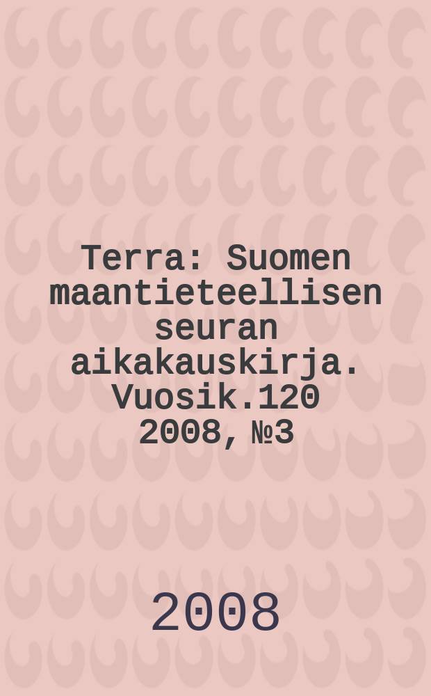 Terra : Suomen maantieteellisen seuran aikakauskirja. Vuosik.120 2008, № 3