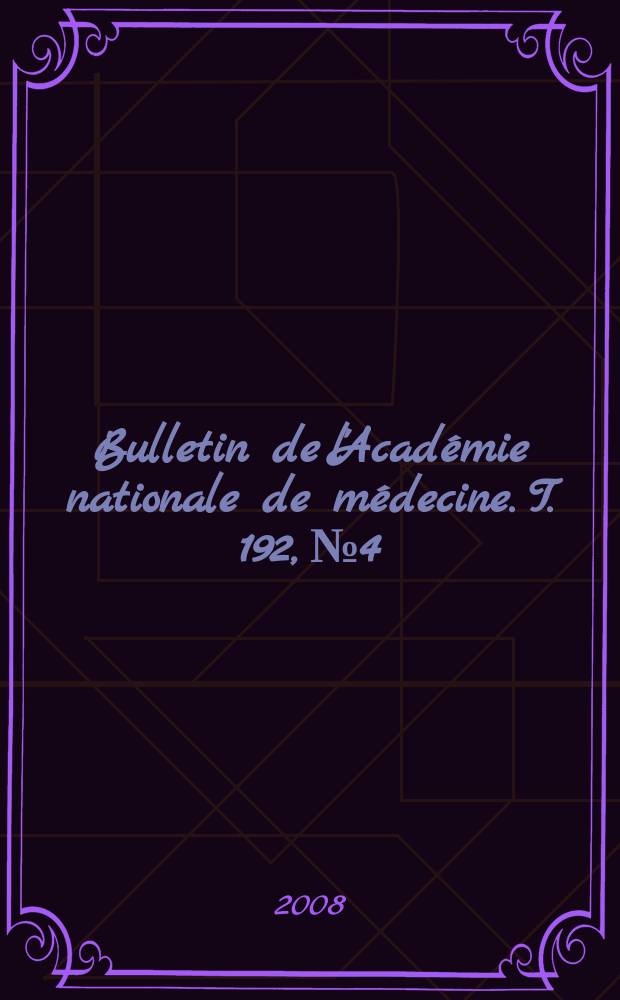 Bulletin de l'Académie nationale de médecine. T. 192, № 4