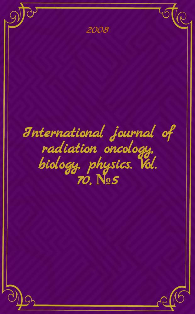 International journal of radiation oncology, biology, physics. Vol. 70, № 5