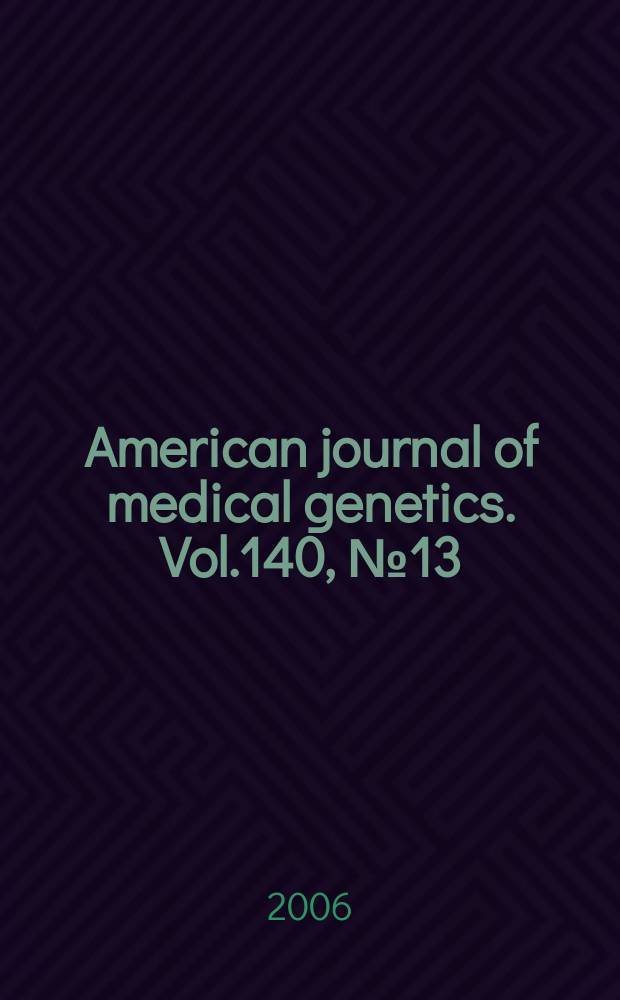 American journal of medical genetics. Vol.140, № 13