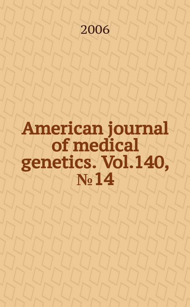 American journal of medical genetics. Vol.140, № 14