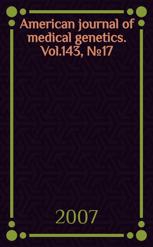 American journal of medical genetics. Vol.143, № 17