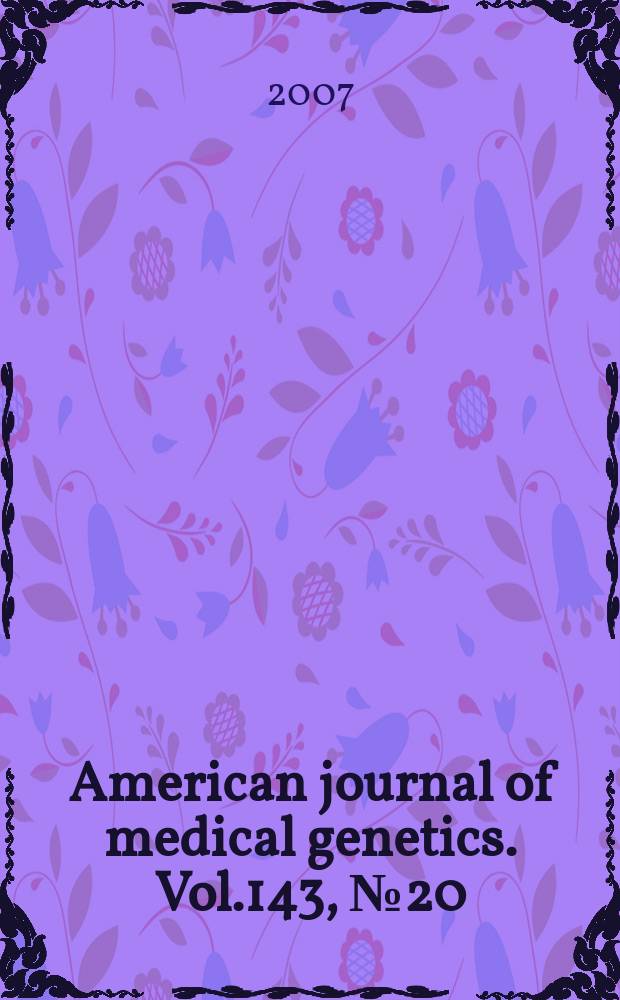 American journal of medical genetics. Vol.143, № 20