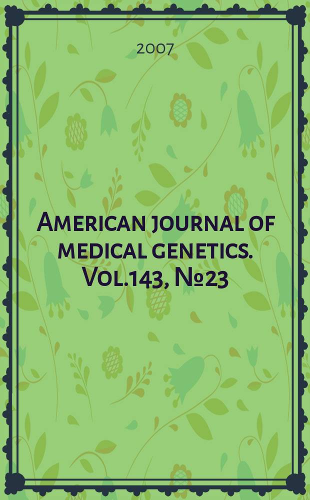 American journal of medical genetics. Vol.143, № 23