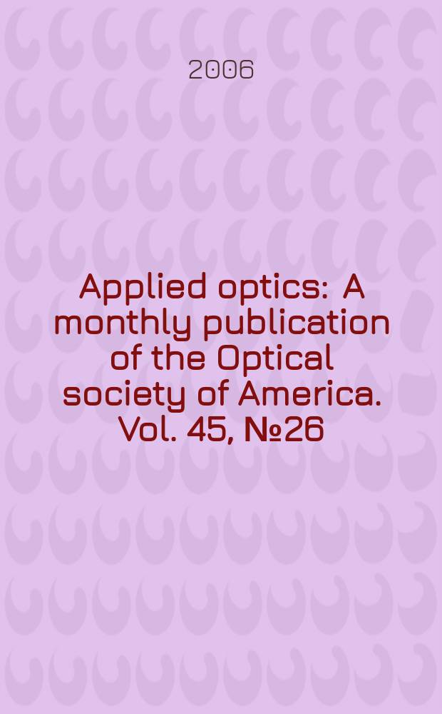 Applied optics : A monthly publication of the Optical society of America. Vol. 45, № 26