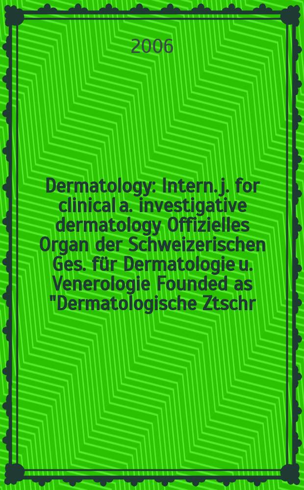 Dermatology : Intern. j. for clinical a. investigative dermatology Offizielles Organ der Schweizerischen Ges. für Dermatologie u. Venerologie Founded as "Dermatologische Ztschr." by Oskar Lassar (1893-1907), continued by Erich Hoffmann (1908-1938), continued as "Dermatologica"(1939-1991), by Wilhelro Lutz (1939-1958), Rudolf Schuppli(1959-1985). Vol. 213, № 2