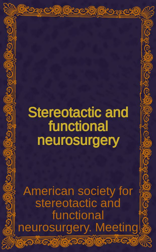 Stereotactic and functional neurosurgery : Formerly Applied neurophysiology Offic. j. of the World soc. for stereotactic a. functional neurosurgery a. of the Amer. soc. for stereotactic a. functional neurosurgery. Vol.81, №1/4 : 2003. Proceedings ...