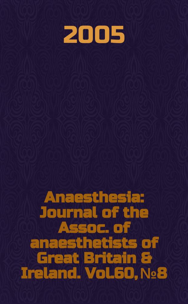 Anaesthesia : Journal of the Assoc. of anaesthetists of Great Britain & Ireland. Vol.60, № 8