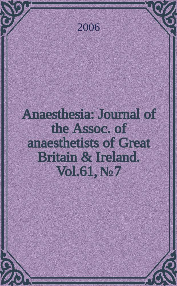 Anaesthesia : Journal of the Assoc. of anaesthetists of Great Britain & Ireland. Vol.61, № 7