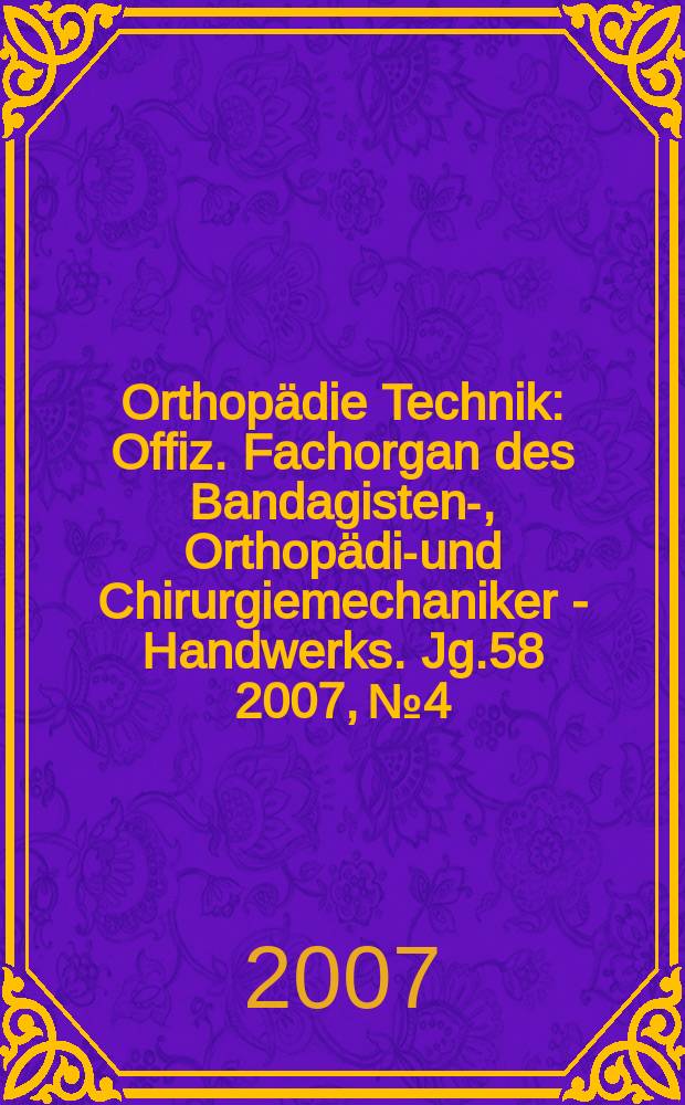 Orthopädie Technik : Offiz. Fachorgan des Bandagisten-, Orthopädie- und Chirurgiemechaniker - Handwerks. Jg.58 2007, № 4