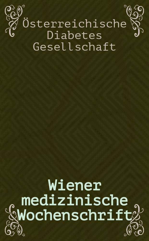 Wiener medizinische Wochenschrift : Kongressjournal. Jg. 4 2007, H.13 : 35. Jahrestagung der Österreichischen Diabetes Gesellschaft "Diabetes und Herz", 29. November bis 1. Dezember 2007, Congress Innsbruck = 35 ежегодное совещание Австрийского диабетического общества.Диабет и сердце.