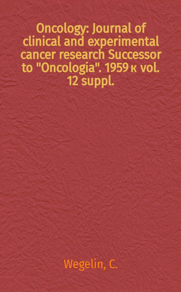 Oncology : Journal of clinical and experimental cancer research Successor to "Oncologia". 1959 к vol. 12 suppl. : Geschichte der Schweizerischen Nationalliga für Krebsbekämpfung und Krebsforschung 1910-1958