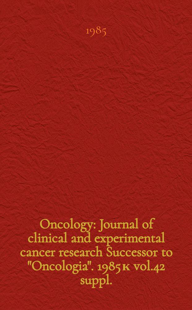 Oncology : Journal of clinical and experimental cancer research Successor to "Oncologia". 1985 к vol.42 suppl. : Recombinant interferon's &alpha;₂ and &gamma;