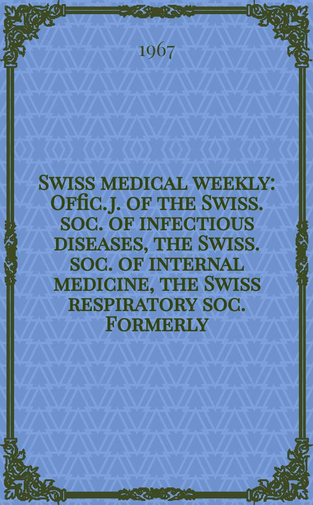 Swiss medical weekly : Offic. j. of the Swiss. soc. of infectious diseases, the Swiss. soc. of internal medicine, the Swiss respiratory soc. Formerly: Schweiz. med. Wochenschr. Jg. 97 1967, № 18