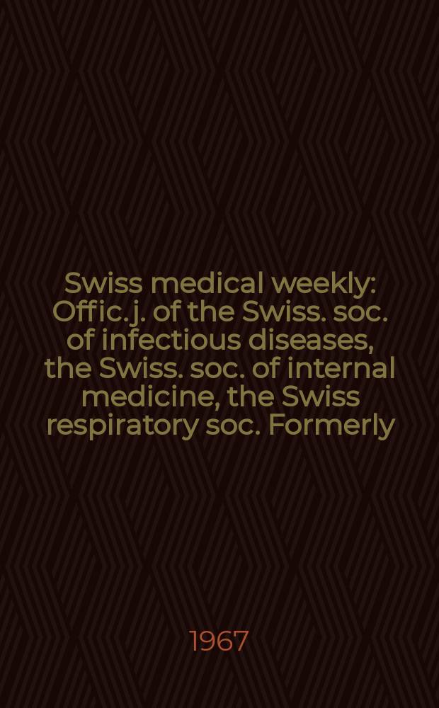 Swiss medical weekly : Offic. j. of the Swiss. soc. of infectious diseases, the Swiss. soc. of internal medicine, the Swiss respiratory soc. Formerly: Schweiz. med. Wochenschr. Jg. 97 1967, № 21