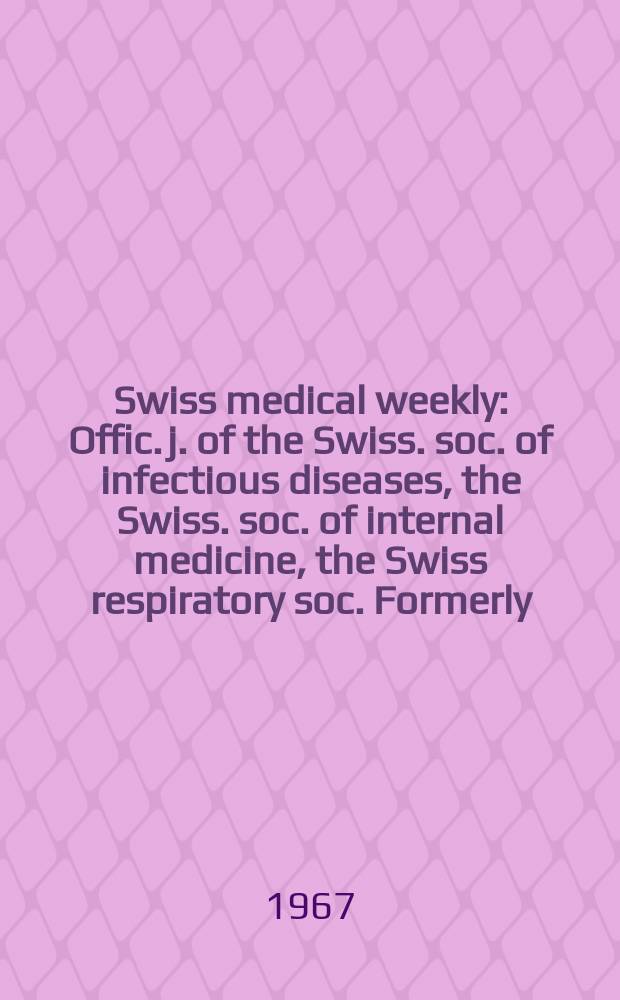 Swiss medical weekly : Offic. j. of the Swiss. soc. of infectious diseases, the Swiss. soc. of internal medicine, the Swiss respiratory soc. Formerly: Schweiz. med. Wochenschr. Jg. 97 1967, № 24