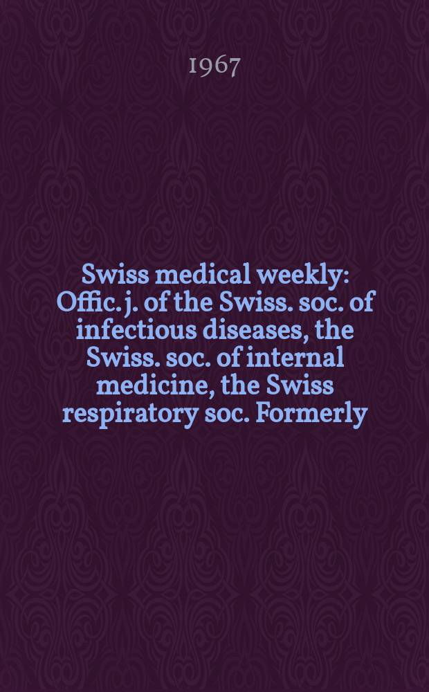 Swiss medical weekly : Offic. j. of the Swiss. soc. of infectious diseases, the Swiss. soc. of internal medicine, the Swiss respiratory soc. Formerly: Schweiz. med. Wochenschr. Jg. 97 1967, № 25