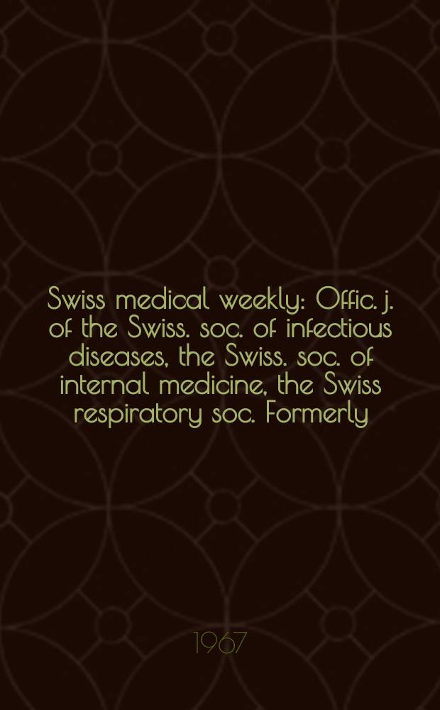 Swiss medical weekly : Offic. j. of the Swiss. soc. of infectious diseases, the Swiss. soc. of internal medicine, the Swiss respiratory soc. Formerly: Schweiz. med. Wochenschr. Jg. 97 1967, № 26