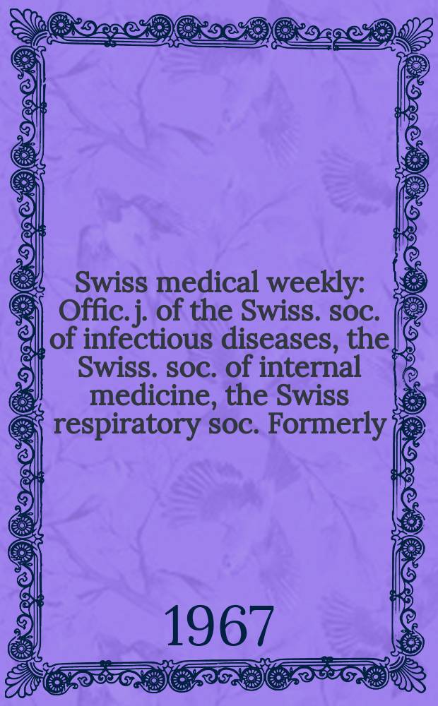 Swiss medical weekly : Offic. j. of the Swiss. soc. of infectious diseases, the Swiss. soc. of internal medicine, the Swiss respiratory soc. Formerly: Schweiz. med. Wochenschr. Jg. 97 1967, № 27