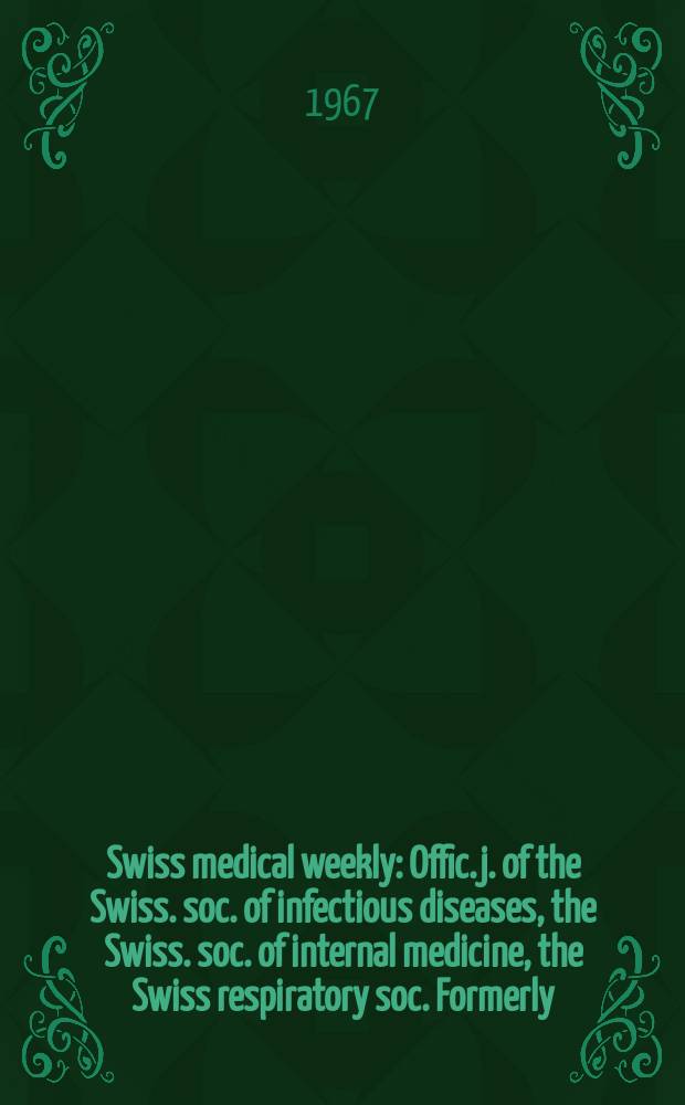 Swiss medical weekly : Offic. j. of the Swiss. soc. of infectious diseases, the Swiss. soc. of internal medicine, the Swiss respiratory soc. Formerly: Schweiz. med. Wochenschr. Jg. 97 1967, № 48