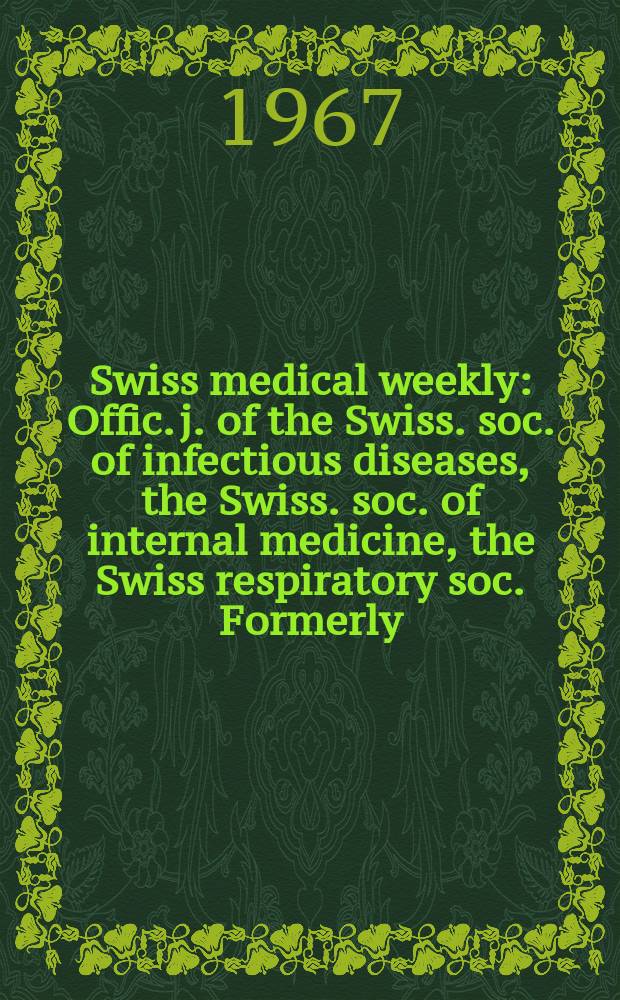 Swiss medical weekly : Offic. j. of the Swiss. soc. of infectious diseases, the Swiss. soc. of internal medicine, the Swiss respiratory soc. Formerly: Schweiz. med. Wochenschr. Jg. 97 1967, № 50