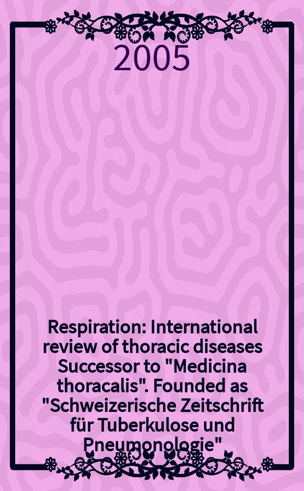 Respiration : International review of thoracic diseases Successor to "Medicina thoracalis". Founded as "Schweizerische Zeitschrift für Tuberkulose und Pneumonologie". V0l. 72, № 5
