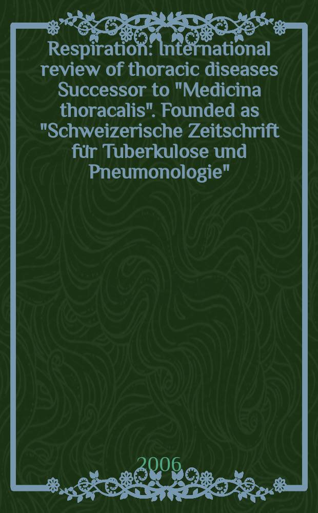 Respiration : International review of thoracic diseases Successor to "Medicina thoracalis". Founded as "Schweizerische Zeitschrift für Tuberkulose und Pneumonologie". Vol. 73, № 3