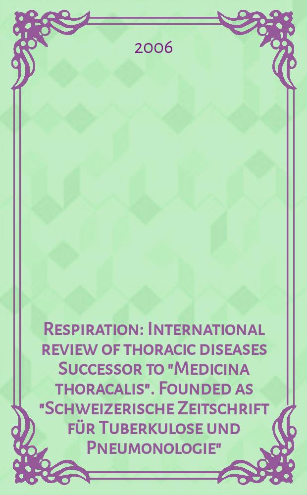 Respiration : International review of thoracic diseases Successor to "Medicina thoracalis". Founded as "Schweizerische Zeitschrift für Tuberkulose und Pneumonologie". Vol. 73, № 4