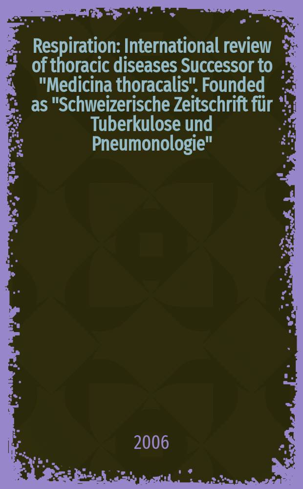 Respiration : International review of thoracic diseases Successor to "Medicina thoracalis". Founded as "Schweizerische Zeitschrift für Tuberkulose und Pneumonologie". Vol. 73, № 5