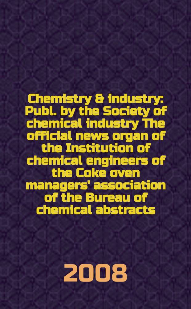 Chemistry & industry : Publ. by the Society of chemical industry The official news organ of the Institution of chemical engineers of the Coke oven managers' association of the Bureau of chemical abstracts. 2008, № 4