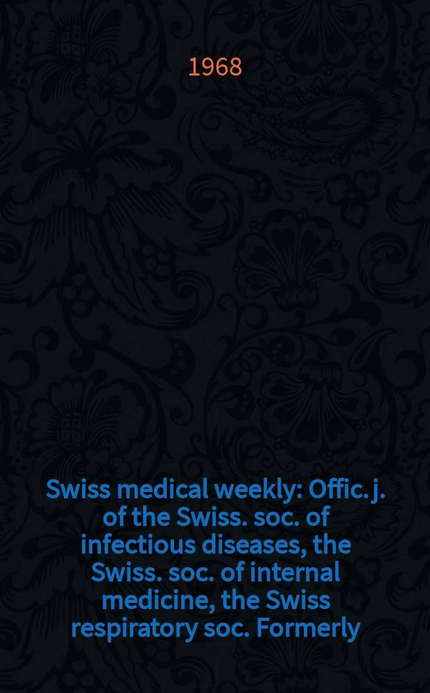 Swiss medical weekly : Offic. j. of the Swiss. soc. of infectious diseases, the Swiss. soc. of internal medicine, the Swiss respiratory soc. Formerly: Schweiz. med. Wochenschr. Jg. 98 1968, № 1