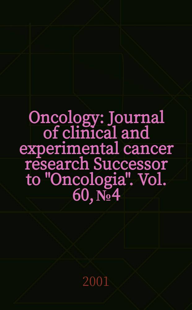 Oncology : Journal of clinical and experimental cancer research Successor to "Oncologia". Vol. 60, № 4