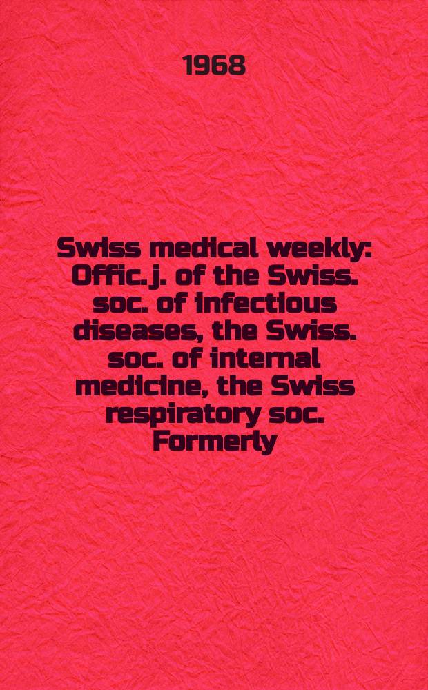 Swiss medical weekly : Offic. j. of the Swiss. soc. of infectious diseases, the Swiss. soc. of internal medicine, the Swiss respiratory soc. Formerly: Schweiz. med. Wochenschr. Jg. 98 1968, № 39