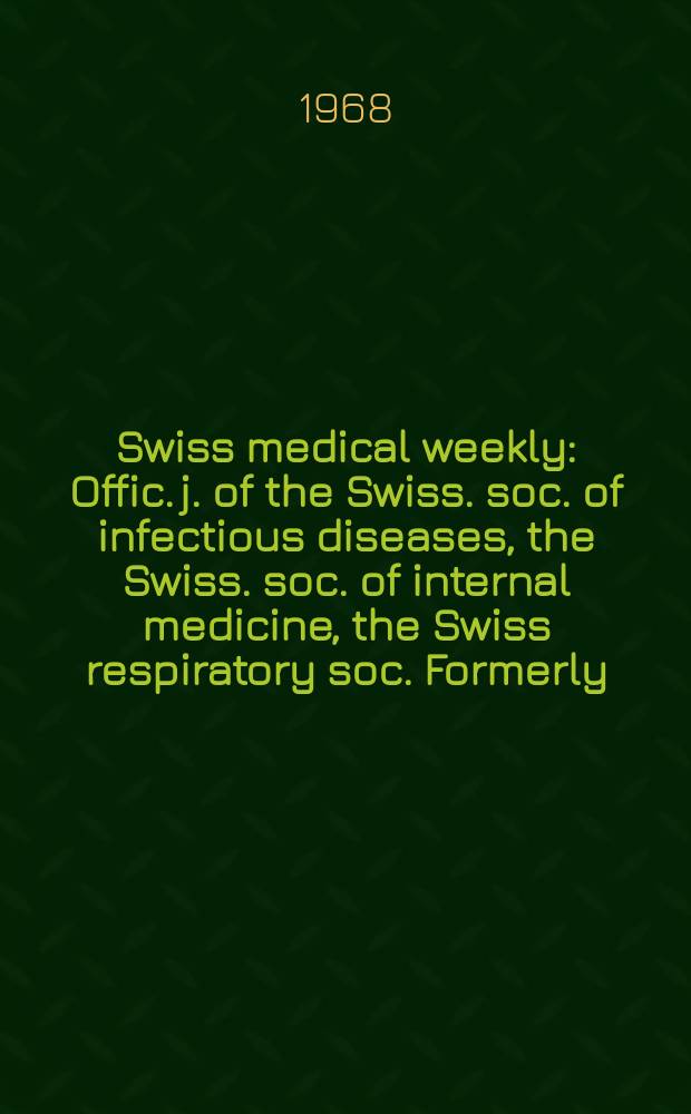 Swiss medical weekly : Offic. j. of the Swiss. soc. of infectious diseases, the Swiss. soc. of internal medicine, the Swiss respiratory soc. Formerly: Schweiz. med. Wochenschr. Jg. 98 1968, № 42